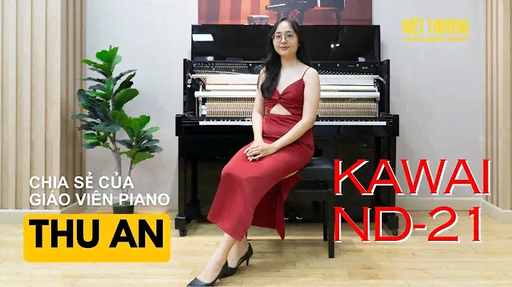 Giáo viên Piano Thu An chia sẻ cảm nhận về Kawai ND-21